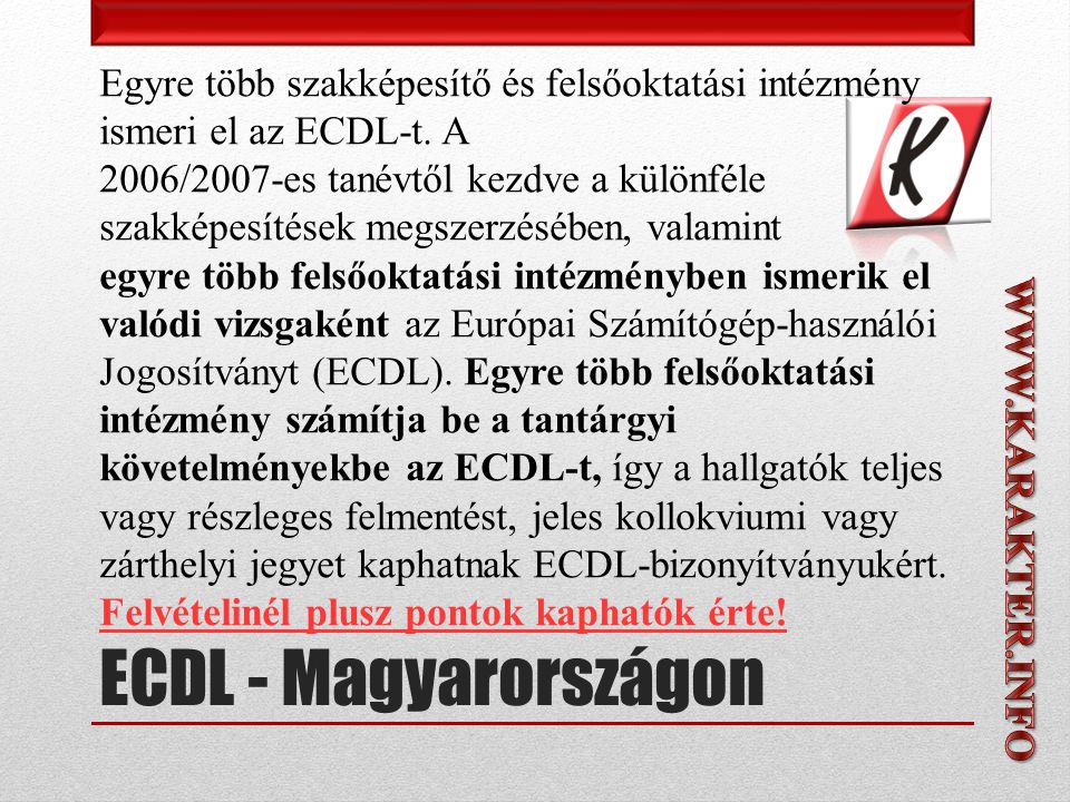 ECDL - Magyarországon Egyre több szakképesítő és felsőoktatási intézmény ismeri el az ECDL-t.