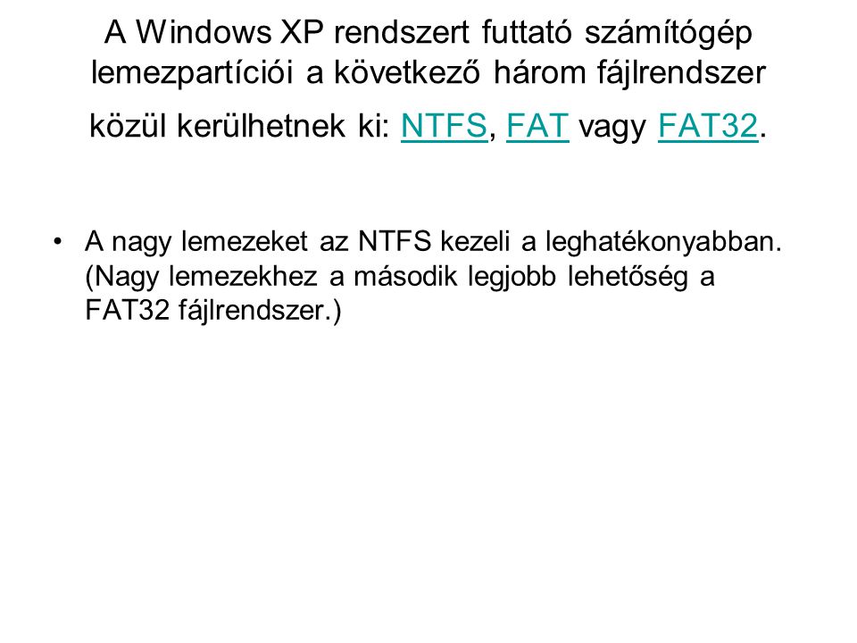 A Windows XP rendszert futtató számítógép lemezpartíciói a következő három fájlrendszer közül kerülhetnek ki: NTFS, FAT vagy FAT32.NTFSFATFAT32 •A nagy lemezeket az NTFS kezeli a leghatékonyabban.