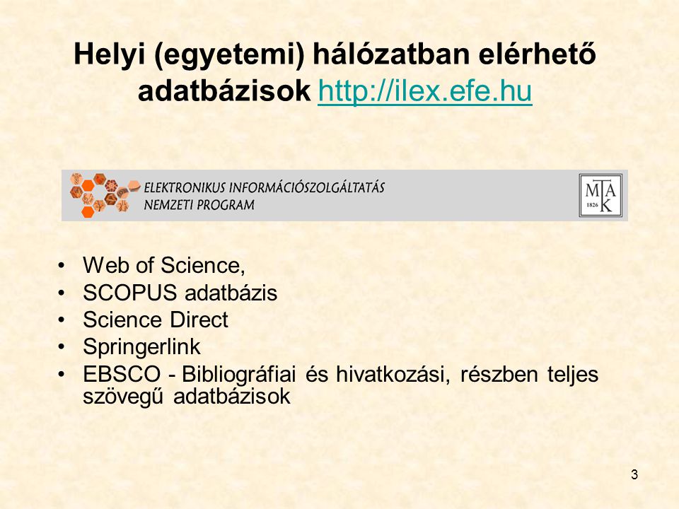3 Helyi (egyetemi) hálózatban elérhető adatbázisok   •Web of Science, •SCOPUS adatbázis •Science Direct •Springerlink •EBSCO - Bibliográfiai és hivatkozási, részben teljes szövegű adatbázisok