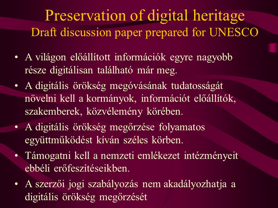 Preservation of digital heritage Draft discussion paper prepared for UNESCO •A világon előállított információk egyre nagyobb része digitálisan található már meg.