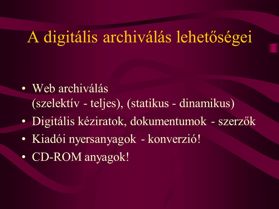 A digitális archiválás lehetőségei •Web archiválás (szelektív - teljes), (statikus - dinamikus) •Digitális kéziratok, dokumentumok - szerzők •Kiadói nyersanyagok - konverzió.