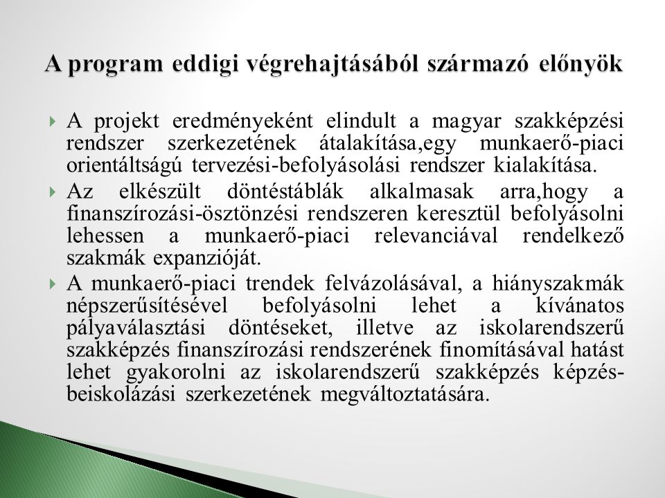 A projekt eredményeként elindult a magyar szakképzési rendszer szerkezetének átalakítása,egy munkaerő-piaci orientáltságú tervezési-befolyásolási rendszer kialakítása.