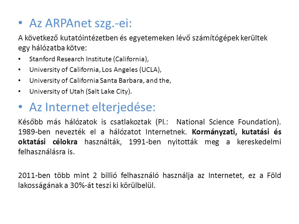• Az ARPAnet szg.-ei: A következő kutatóintézetben és egyetemeken lévő számítógépek kerültek egy hálózatba kötve: • Stanford Research Institute (California), • University of California, Los Angeles (UCLA), • University of California Santa Barbara, and the, • University of Utah (Salt Lake City).