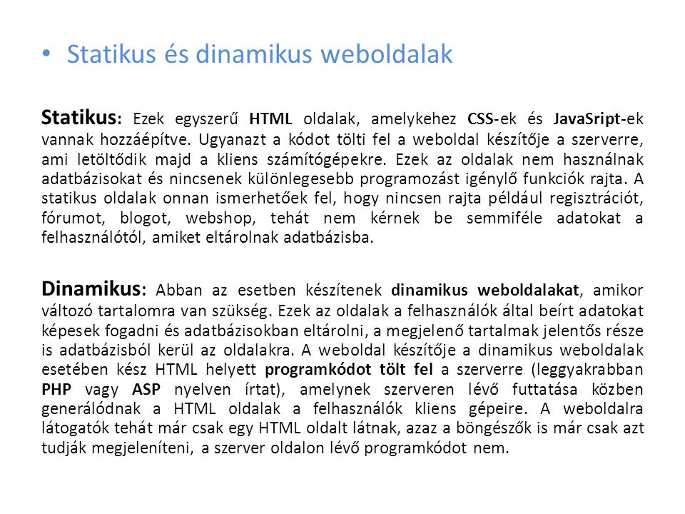 • Statikus és dinamikus weboldalak Statikus : Ezek egyszerű HTML oldalak, amelykehez CSS-ek és JavaSript-ek vannak hozzáépítve.
