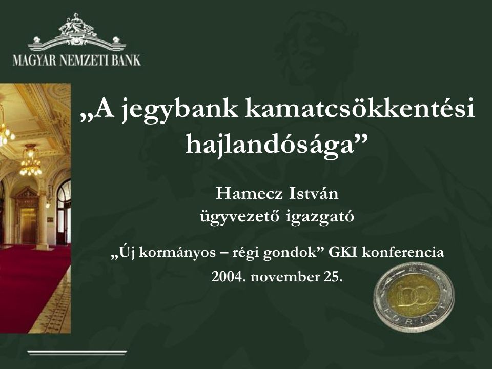 „A jegybank kamatcsökkentési hajlandósága Hamecz István ügyvezető igazgató „Új kormányos – régi gondok GKI konferencia 2004.