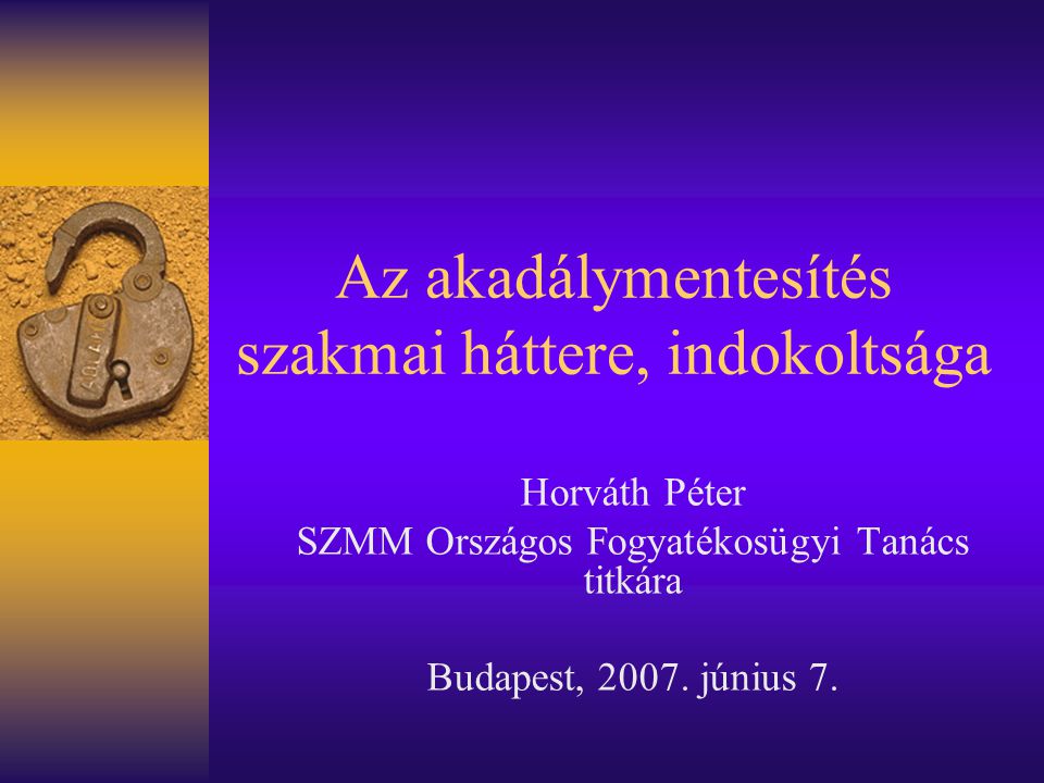 Az akadálymentesítés szakmai háttere, indokoltsága Horváth Péter SZMM Országos Fogyatékosügyi Tanács titkára Budapest, 2007.