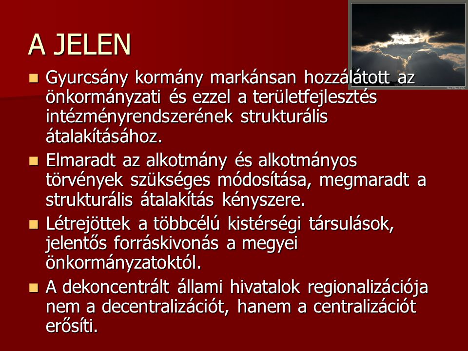 A JELEN  Gyurcsány kormány markánsan hozzálátott az önkormányzati és ezzel a területfejlesztés intézményrendszerének strukturális átalakításához.