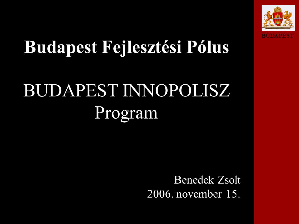 BUDAPEST Budapest Fejlesztési Pólus BUDAPEST INNOPOLISZ Program Benedek Zsolt november 15.