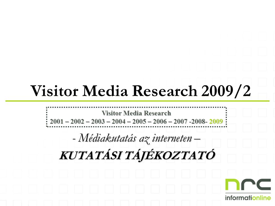 Visitor Media Research 2009/2 Visitor Media Research 2001 – 2002 – 2003 – 2004 – 2005 – 2006 – Médiakutatás az interneten – KUTATÁSI TÁJÉKOZTATÓ