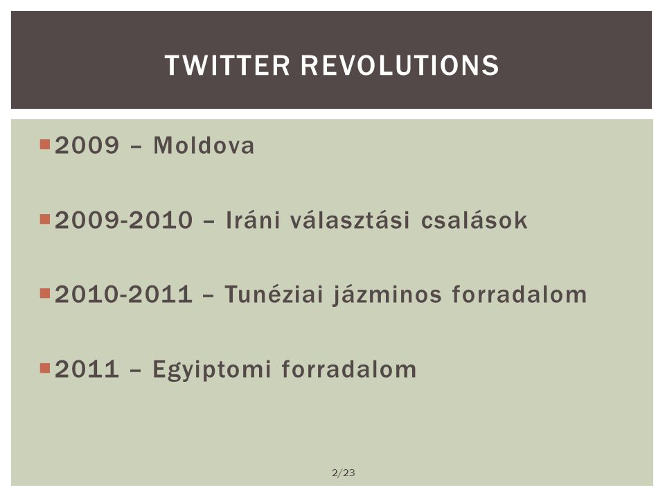  2009 – Moldova  – Iráni választási csalások  – Tunéziai jázminos forradalom  2011 – Egyiptomi forradalom TWITTER REVOLUTIONS 2/23