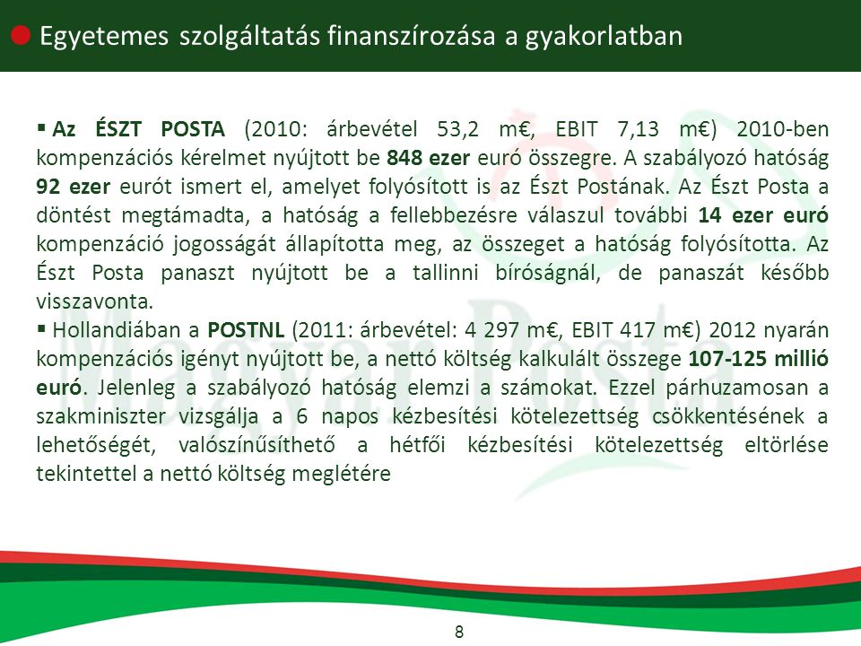 8  Egyetemes szolgáltatás finanszírozása a gyakorlatban  Az ÉSZT POSTA (2010: árbevétel 53,2 m€, EBIT 7,13 m€) 2010-ben kompenzációs kérelmet nyújtott be 848 ezer euró összegre.