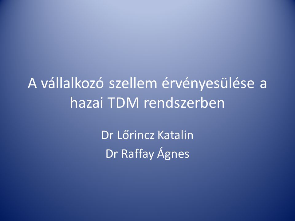A vállalkozó szellem érvényesülése a hazai TDM rendszerben Dr Lőrincz Katalin Dr Raffay Ágnes