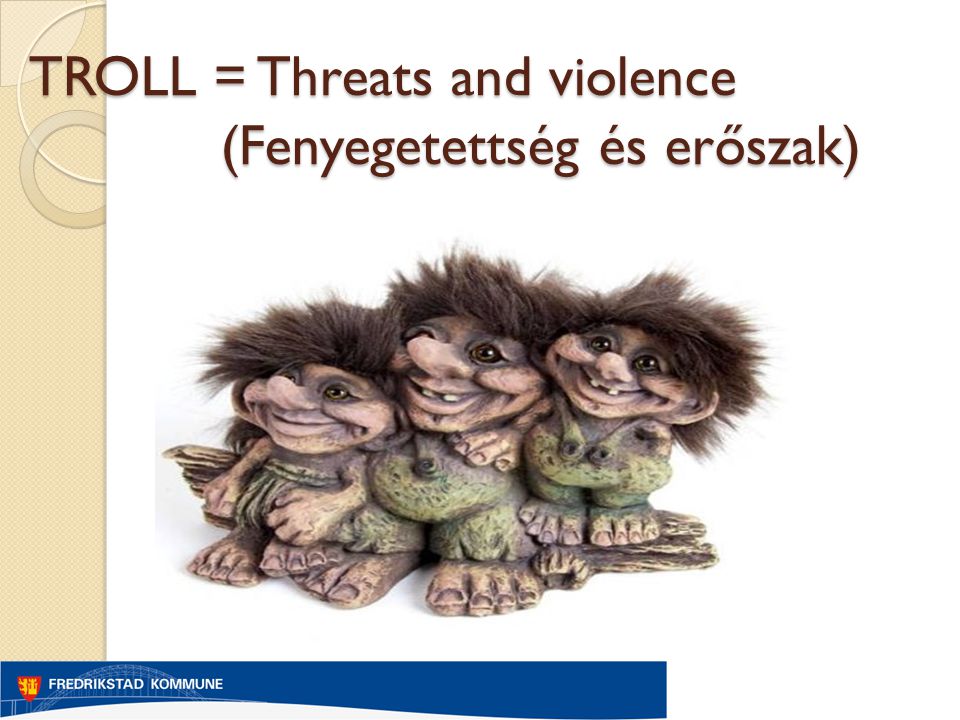 TROLL = Threats and violence (Fenyegetettség és erőszak)