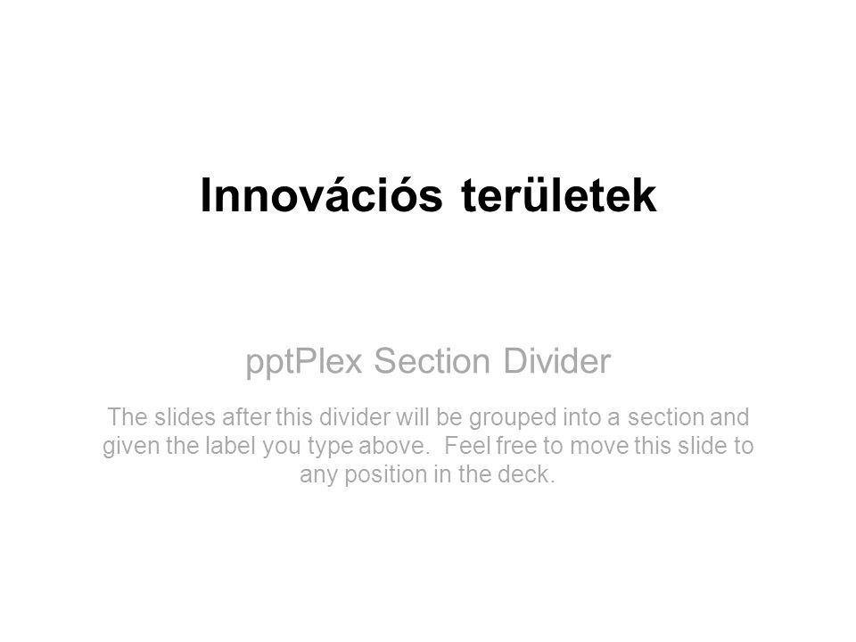 pptPlex Section Divider Innovációs területek The slides after this divider will be grouped into a section and given the label you type above.