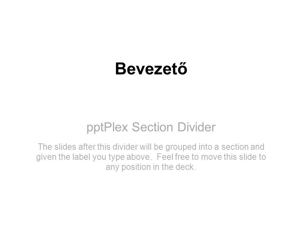 pptPlex Section Divider Bevezető The slides after this divider will be grouped into a section and given the label you type above.