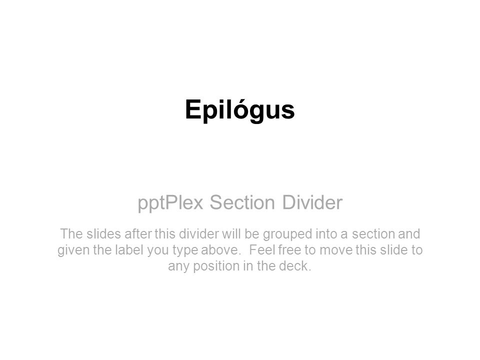 pptPlex Section Divider Epilógus The slides after this divider will be grouped into a section and given the label you type above.