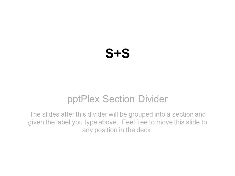 pptPlex Section Divider S+S The slides after this divider will be grouped into a section and given the label you type above.