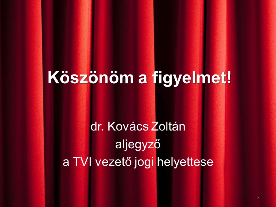 Köszönöm a figyelmet! dr. Kovács Zoltán aljegyző a TVI vezető jogi helyettese 8