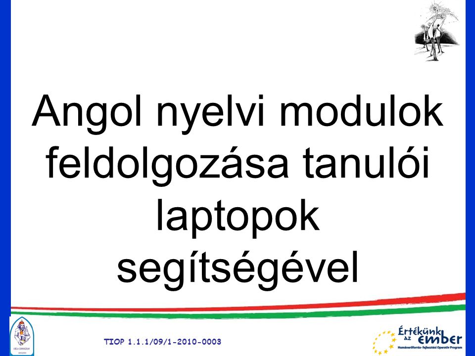 TIOP 1.1.1/09/ Angol nyelvi modulok feldolgozása tanulói laptopok segítségével