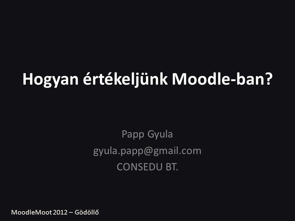 Hogyan értékeljünk Moodle-ban. Papp Gyula CONSEDU BT.