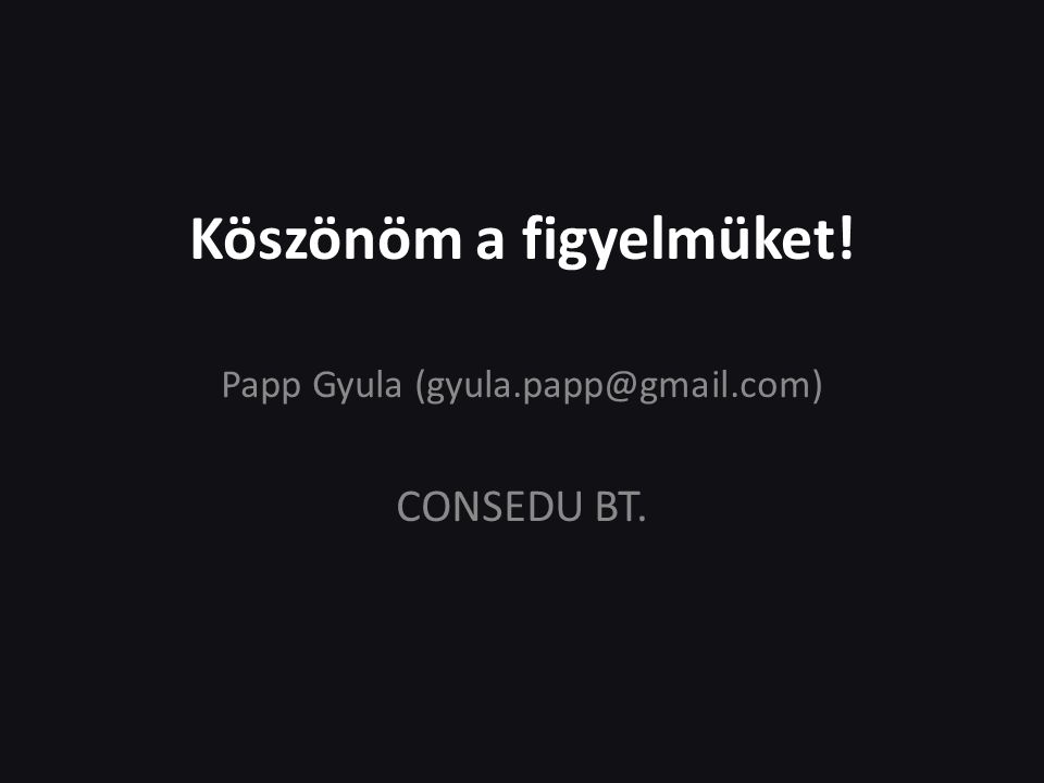 Köszönöm a figyelmüket! Papp Gyula CONSEDU BT.