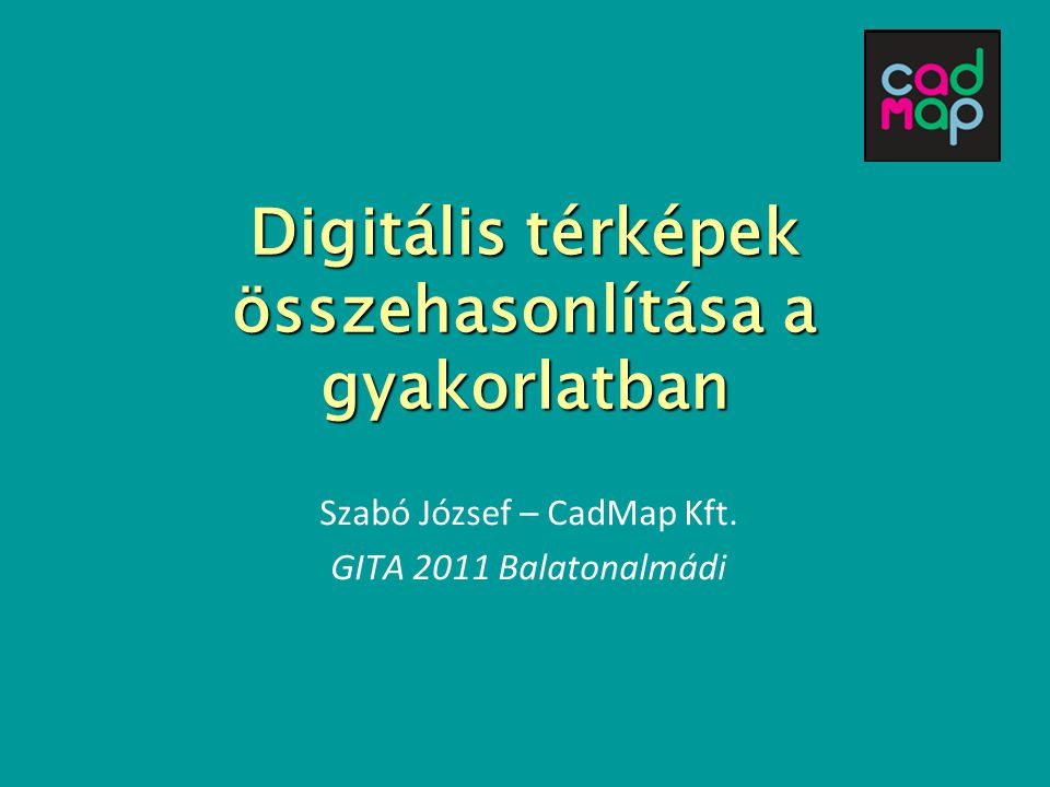 Digitális térképek összehasonlítása a gyakorlatban Szabó József – CadMap Kft.