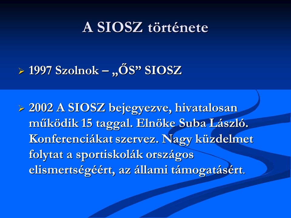 A SIOSZ története  1997 Szolnok – „ŐS SIOSZ  2002 A SIOSZ bejegyezve, hivatalosan működik 15 taggal.