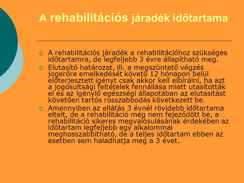 A rehabilitációs járadék időtartama  A rehabilitációs járadék a rehabilitációhoz szükséges időtartamra, de legfeljebb 3 évre állapítható meg.