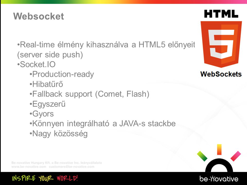 Közös kiértékelés Websocket •Real-time élmény kihasználva a HTML5 előnyeit (server side push) •Socket.IO •Production-ready •Hibatűrő •Fallback support (Comet, Flash) •Egyszerű •Gyors •Könnyen integrálható a JAVA-s stackbe •Nagy közösség