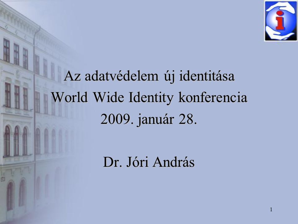 1 Az adatvédelem új identitása World Wide Identity konferencia január 28. Dr. Jóri András