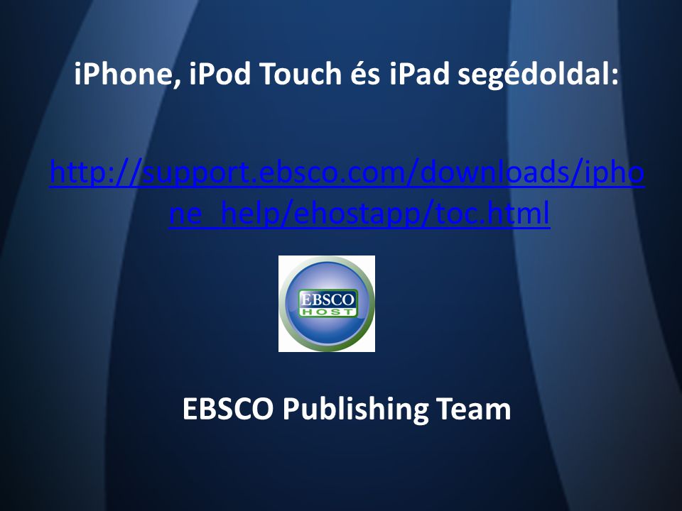 iPhone, iPod Touch és iPad segédoldal:   ne_help/ehostapp/toc.html EBSCO Publishing Team
