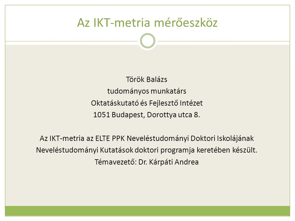 Az IKT-metria mérőeszköz Török Balázs tudományos munkatárs Oktatáskutató és Fejlesztő Intézet 1051 Budapest, Dorottya utca 8.