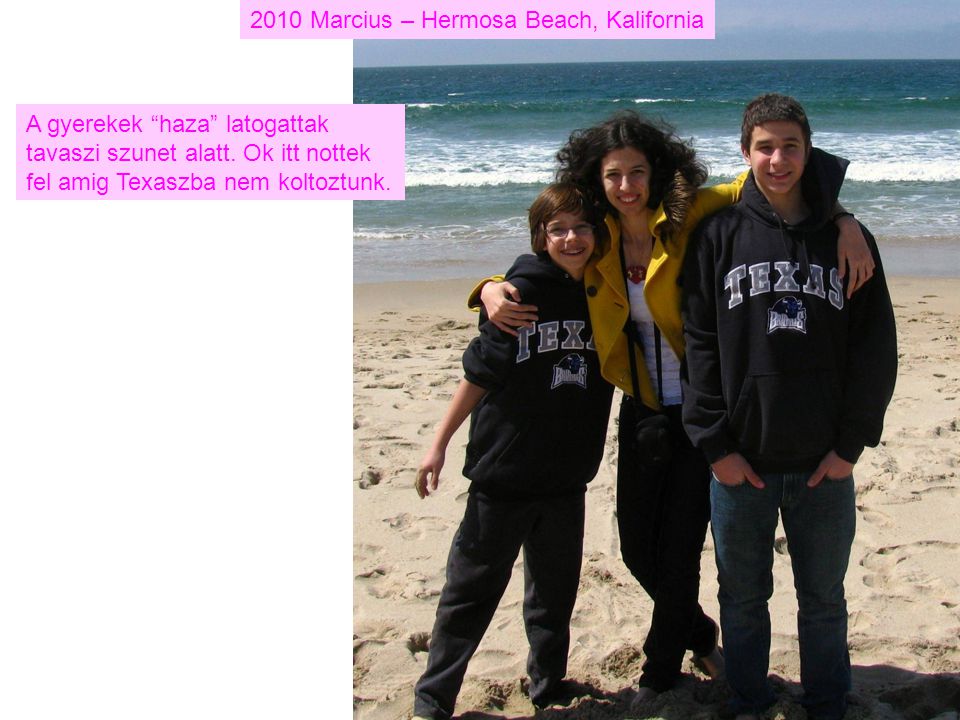 2010 Marcius – Hermosa Beach, Kalifornia A gyerekek haza latogattak tavaszi szunet alatt.