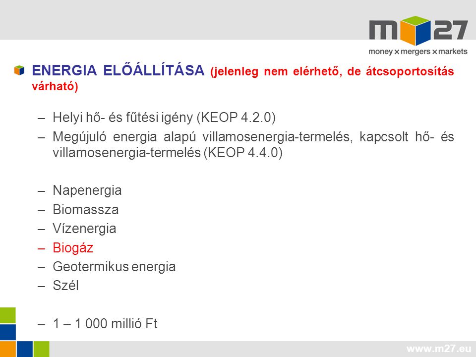 ENERGIA ELŐÁLLÍTÁSA (jelenleg nem elérhető, de átcsoportosítás várható) –Helyi hő- és fűtési igény (KEOP 4.2.0) –Megújuló energia alapú villamosenergia-termelés, kapcsolt hő- és villamosenergia-termelés (KEOP 4.4.0) –Napenergia –Biomassza –Vízenergia –Biogáz –Geotermikus energia –Szél –1 – millió Ft