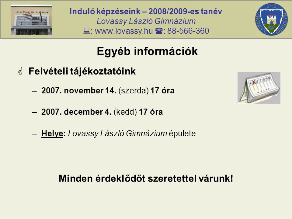 Induló képzéseink – 2008/2009-es tanév Lovassy László Gimnázium  :    : Egyéb információk  Felvételi tájékoztatóink –2007.