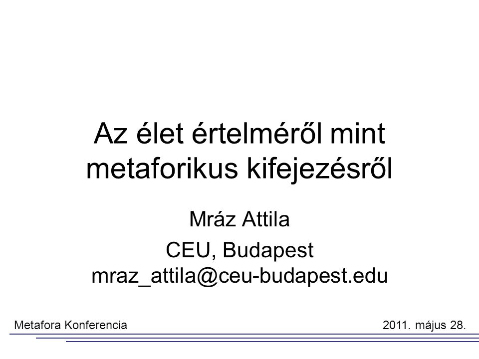 Az élet értelméről mint metaforikus kifejezésről Mráz Attila CEU, Budapest Metafora Konferencia 2011.