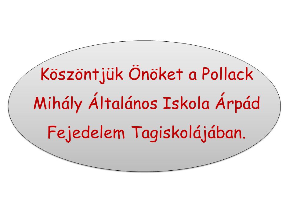 Köszöntjük Önöket a Pollack Mihály Általános Iskola Árpád Fejedelem Tagiskolájában.