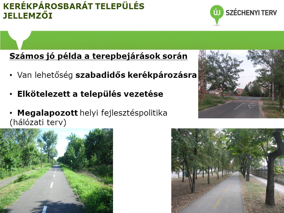 Számos jó példa a terepbejárások során • Van lehetőség szabadidős kerékpározásra • Elkötelezett a település vezetése • Megalapozott helyi fejlesztéspolitika (hálózati terv) KERÉKPÁROSBARÁT TELEPÜLÉS JELLEMZŐI