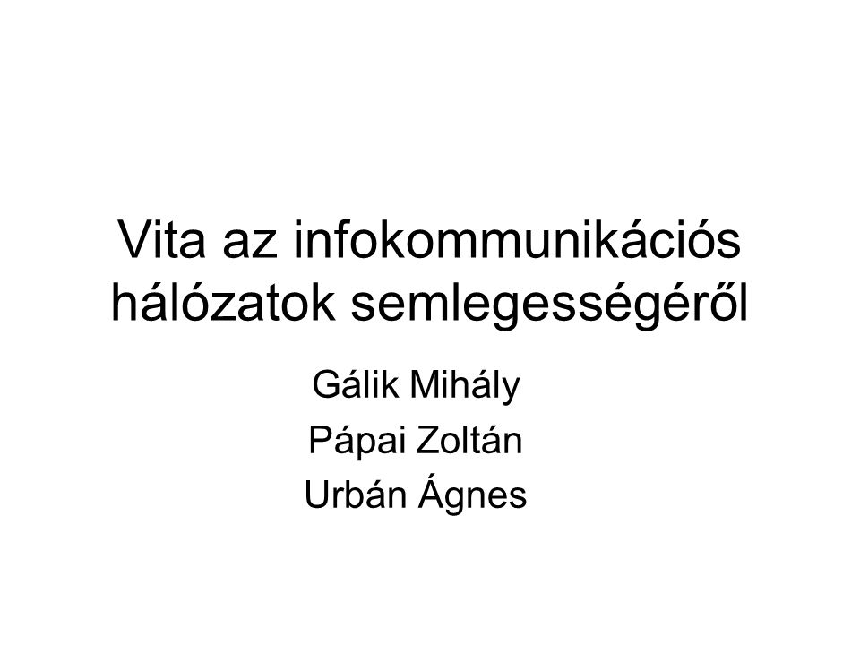 Vita az infokommunikációs hálózatok semlegességéről Gálik Mihály Pápai Zoltán Urbán Ágnes