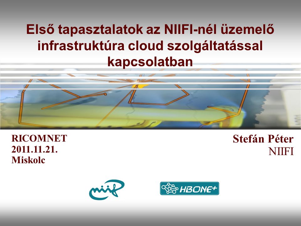 Első tapasztalatok az NIIFI-nél üzemelő infrastruktúra cloud szolgáltatással kapcsolatban Stefán Péter NIIFI RICOMNET