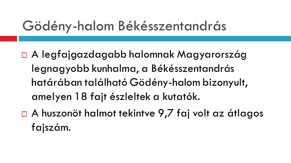 Gödény-halom Békésszentandrás  A legfajgazdagabb halomnak Magyarország legnagyobb kunhalma, a Békésszentandrás határában található Gödény-halom bizonyult, amelyen 18 fajt észleltek a kutatók.