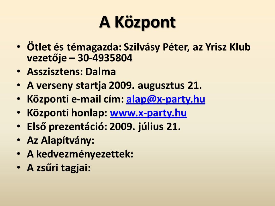 A Központ • Ötlet és témagazda: Szilvásy Péter, az Yrisz Klub vezetője – • Asszisztens: Dalma • A verseny startja 2009.