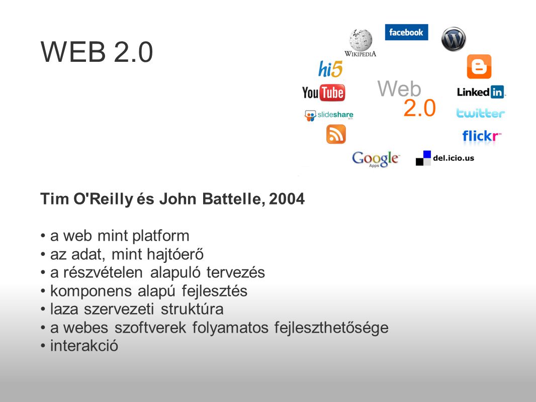 Tim O Reilly és John Battelle, 2004 • a web mint platform • az adat, mint hajtóerő • a részvételen alapuló tervezés • komponens alapú fejlesztés • laza szervezeti struktúra • a webes szoftverek folyamatos fejleszthetősége • interakció