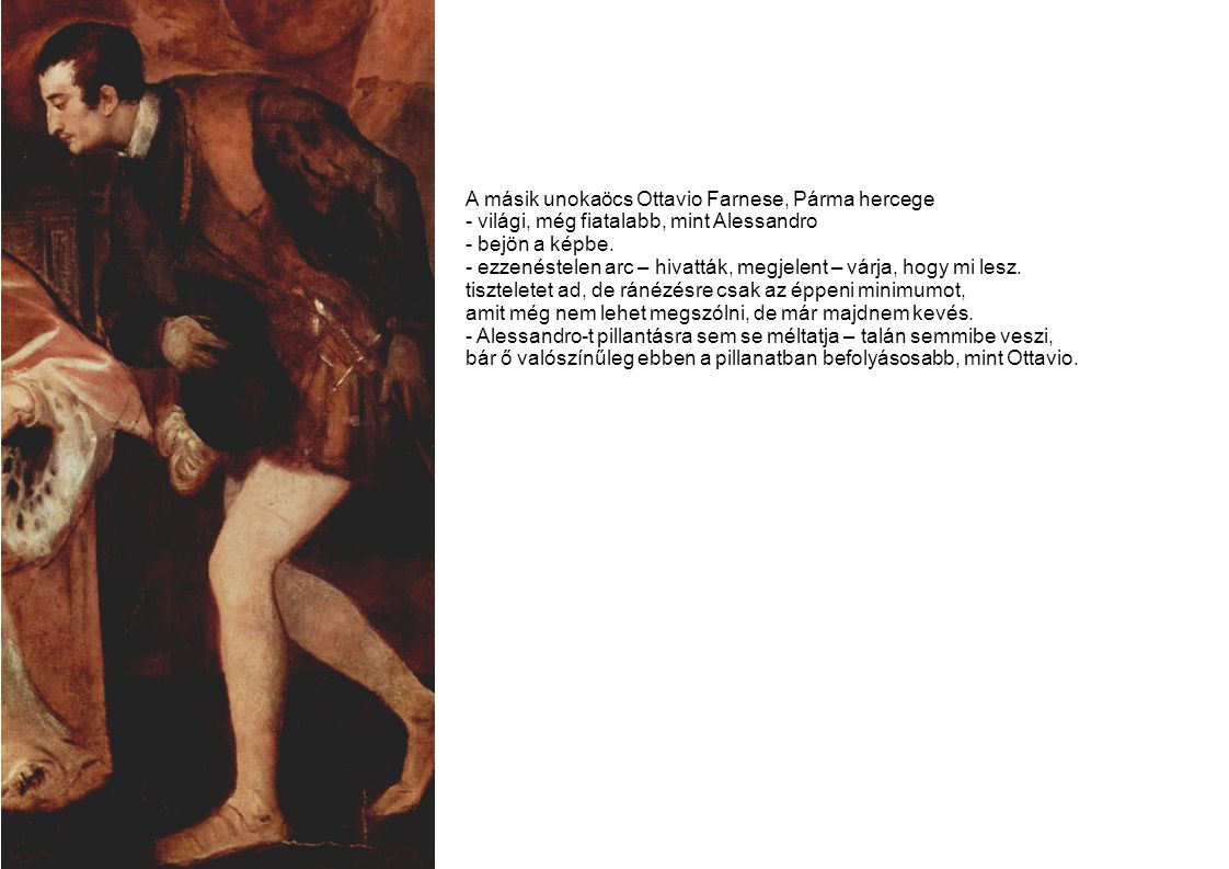 A másik unokaöcs Ottavio Farnese, Párma hercege - világi, még fiatalabb, mint Alessandro - bejön a képbe.