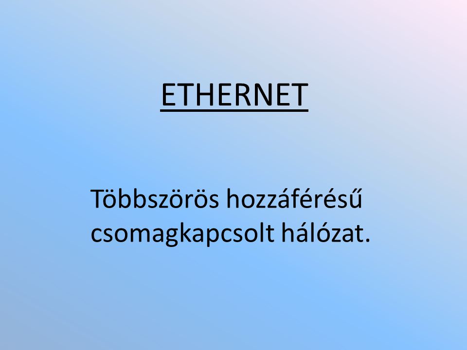ETHERNET Többszörös hozzáférésű csomagkapcsolt hálózat.