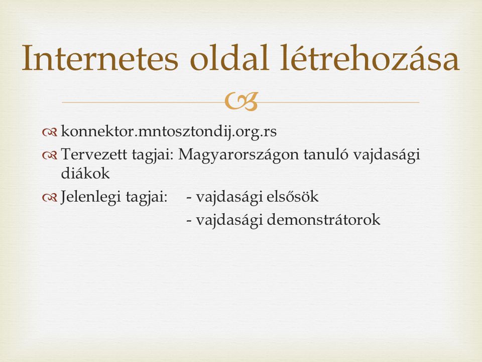   konnektor.mntosztondij.org.rs  Tervezett tagjai: Magyarországon tanuló vajdasági diákok  Jelenlegi tagjai: - vajdasági elsősök - vajdasági demonstrátorok Internetes oldal létrehozása