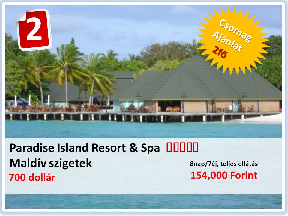 Paradise Island Resort & Spa  Maldív szigetek 700 dollár 8nap/7éj, teljes ellátás 154,000 Forint CsomagAjánlat 2fő 2fő 2