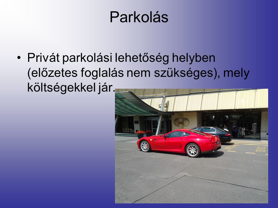 Parkolás •Privát parkolási lehetőség helyben (előzetes foglalás nem szükséges), mely költségekkel jár.