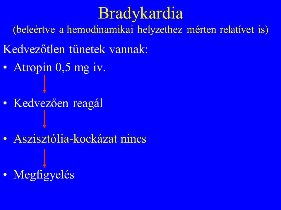 Bradykardia (beleértve a hemodinamikai helyzethez mérten relatívet is) Kedvezőtlen tünetek vannak: •Atropin 0,5 mg iv.
