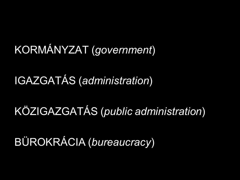 IGAZGATÁS (administration) KÖZIGAZGATÁS (public administration) BÜROKRÁCIA (bureaucracy)